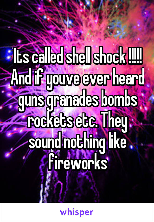 Its called shell shock !!!!! And if youve ever heard guns granades bombs rockets etc. They sound nothing like fireworks