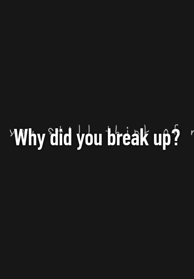 why-did-you-break-up