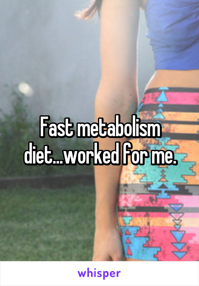 Fast metabolism diet...worked for me.