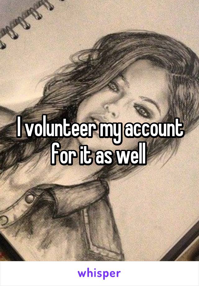 I volunteer my account for it as well 