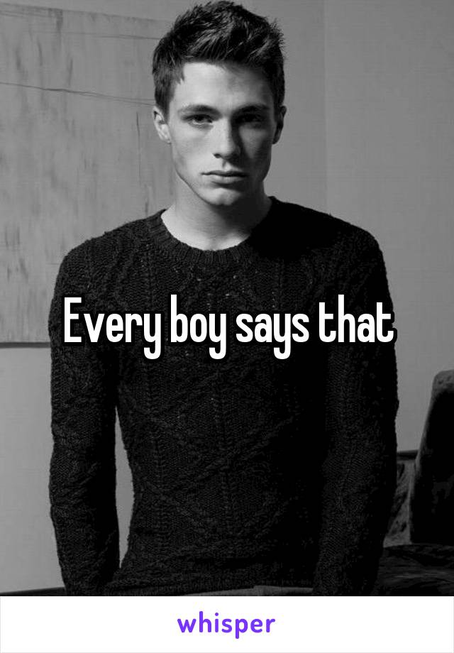 Every boy says that