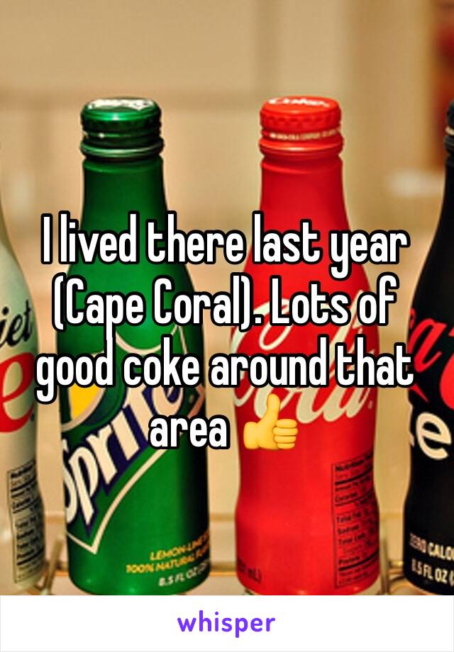 I lived there last year (Cape Coral). Lots of good coke around that area 👍