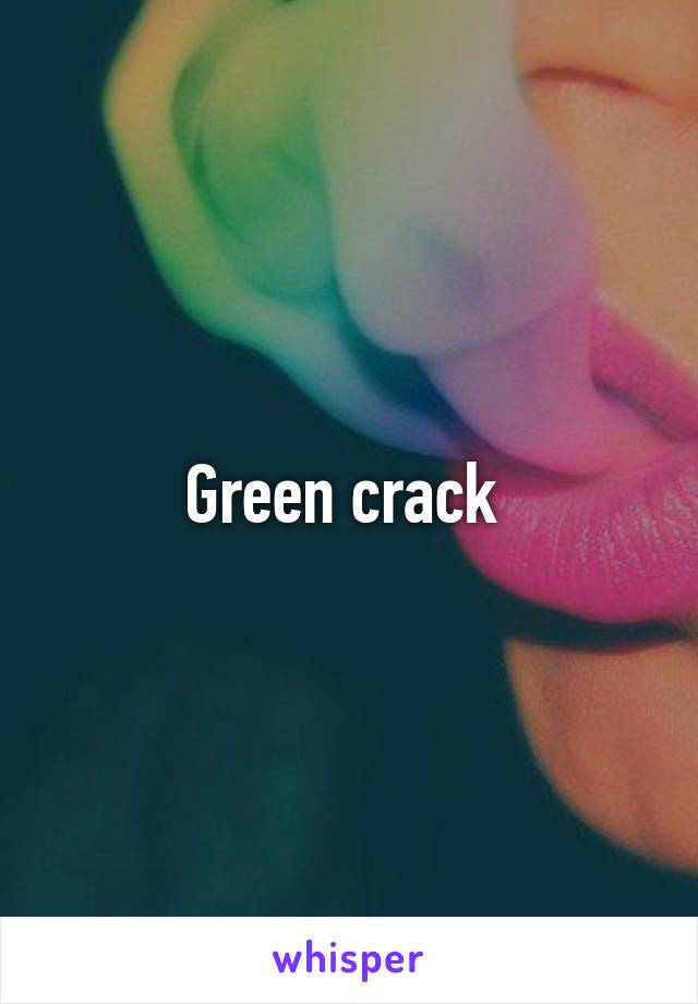 Green crack 