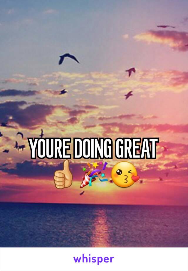 YOURE DOING GREAT
👍🎉😘