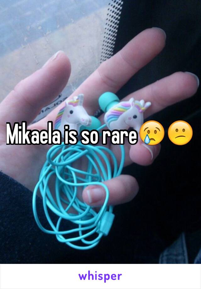 Mikaela is so rare😢😕