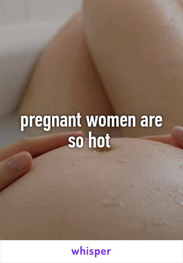pregnant women are so hot 