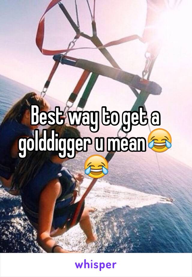 Best way to get a golddigger u mean😂😂