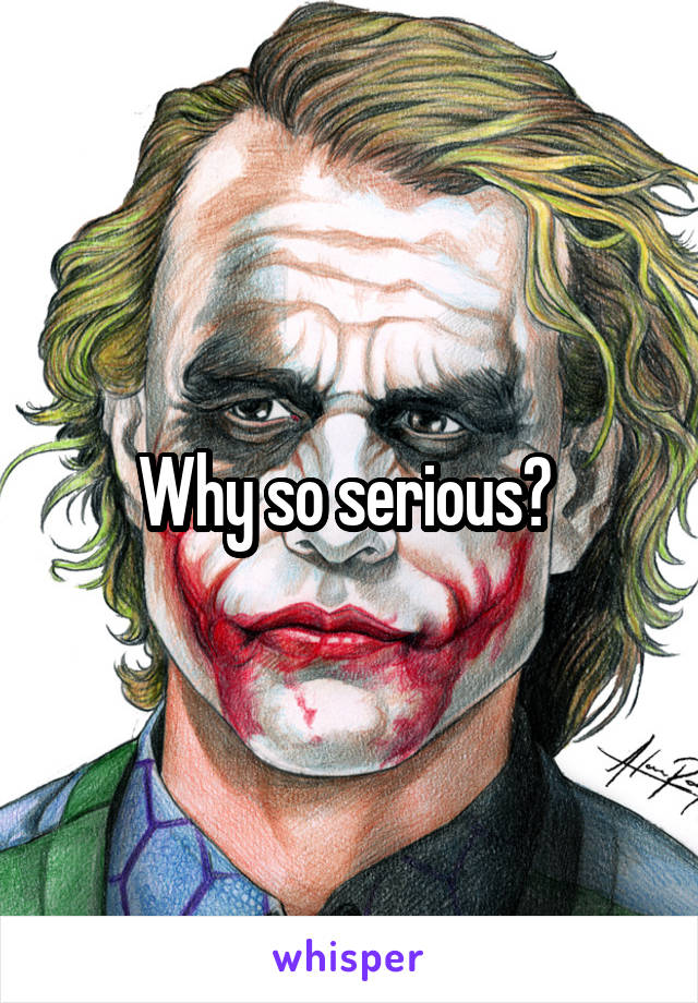 Why so serious? 