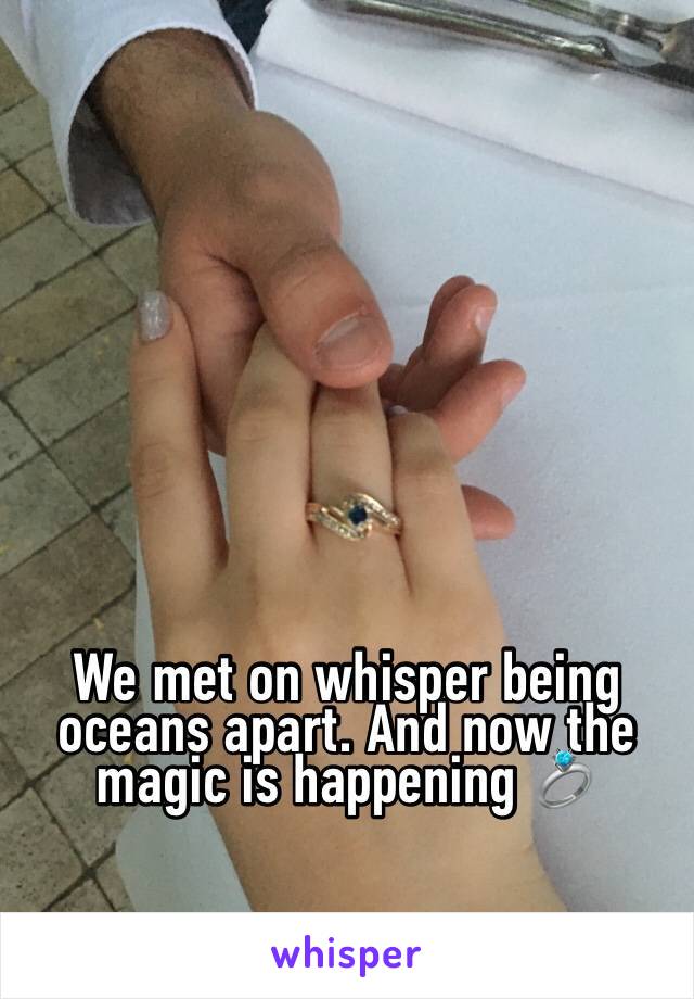 We met on whisper being oceans apart. And now the magic is happening 💍