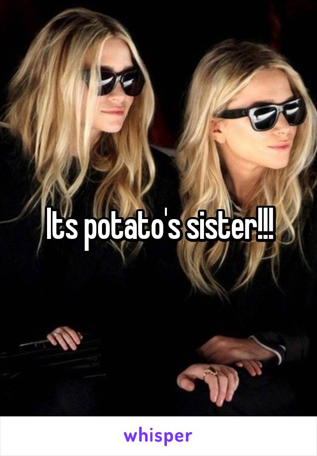 Its potato's sister!!!