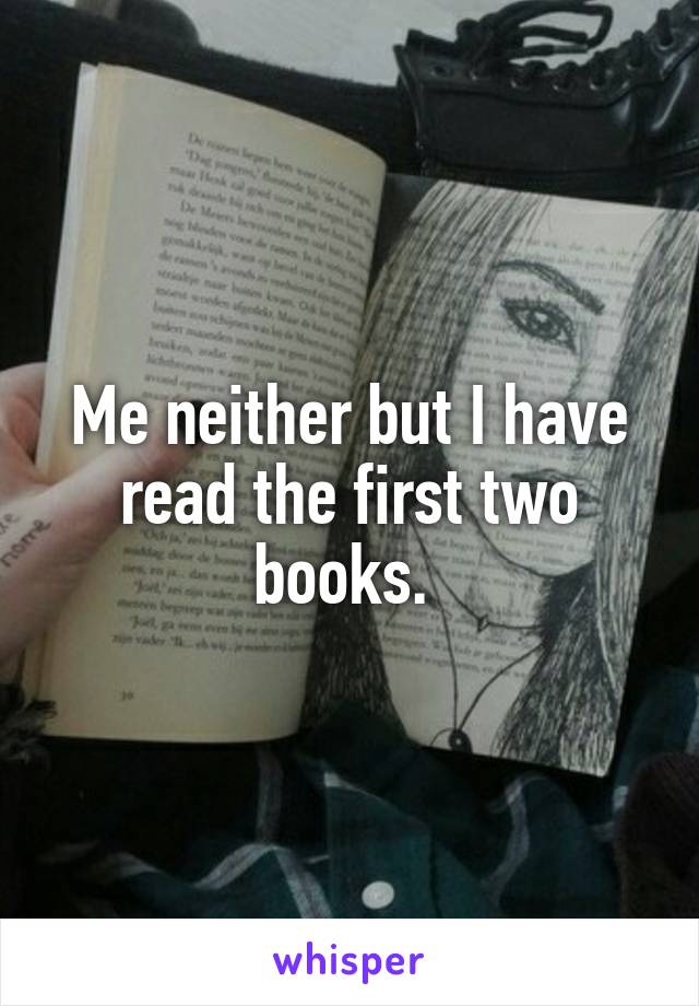 Me neither but I have read the first two books. 