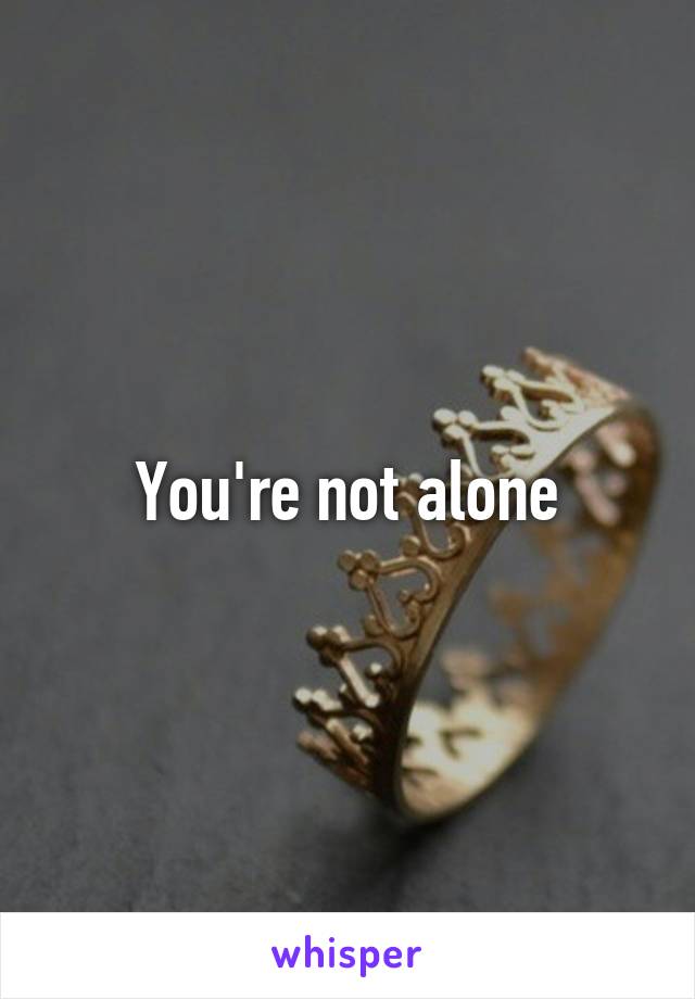 You're not alone