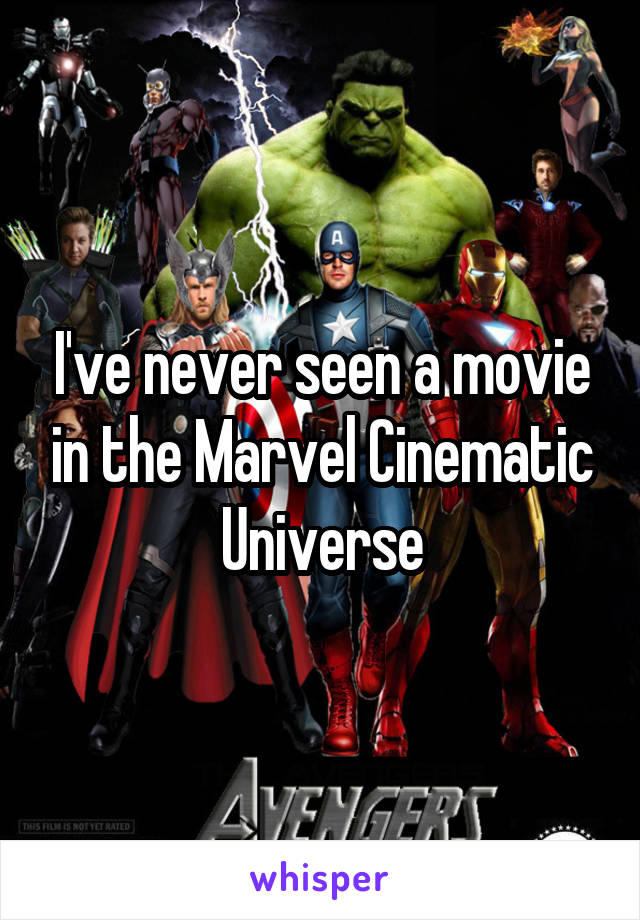 I've never seen a movie in the Marvel Cinematic Universe