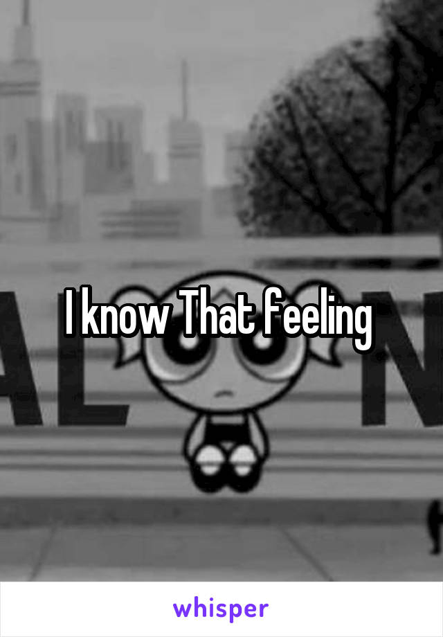 I know That feeling 