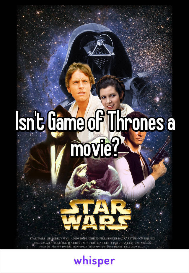 Isn't Game of Thrones a movie?