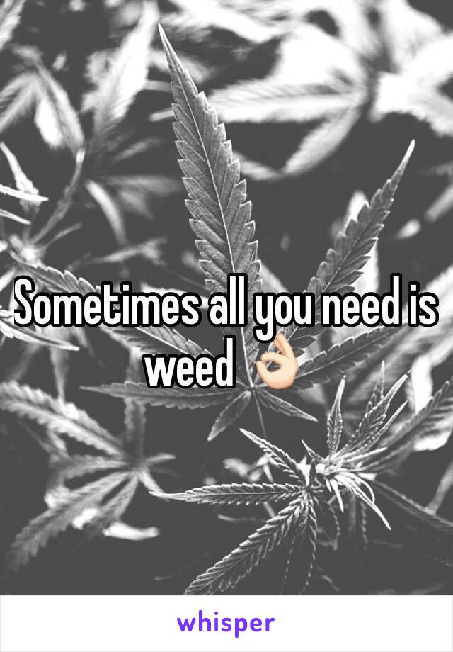 Sometimes all you need is weed 👌🏻