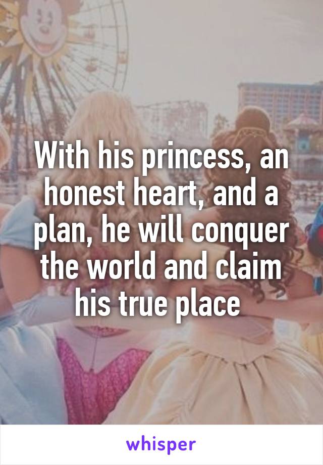 With his princess, an honest heart, and a plan, he will conquer the world and claim his true place 