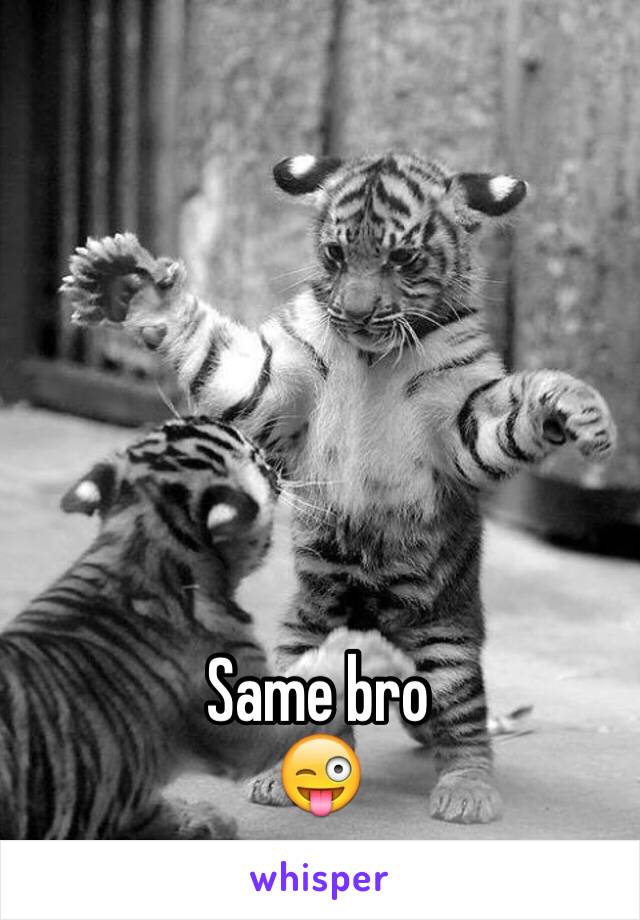 Same bro 
😜