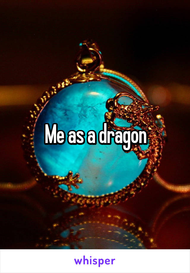 Me as a dragon