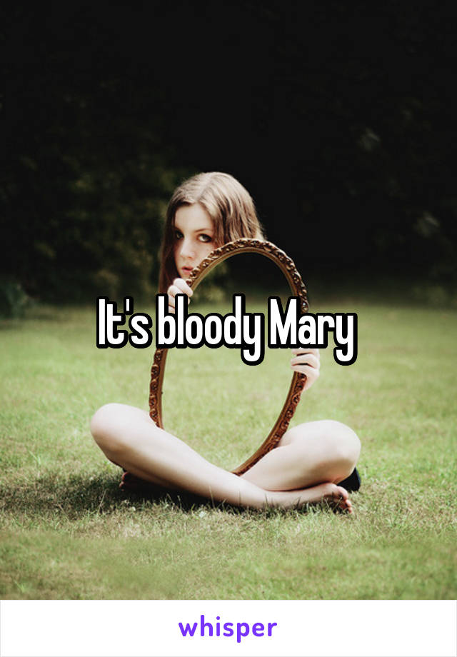 It's bloody Mary 