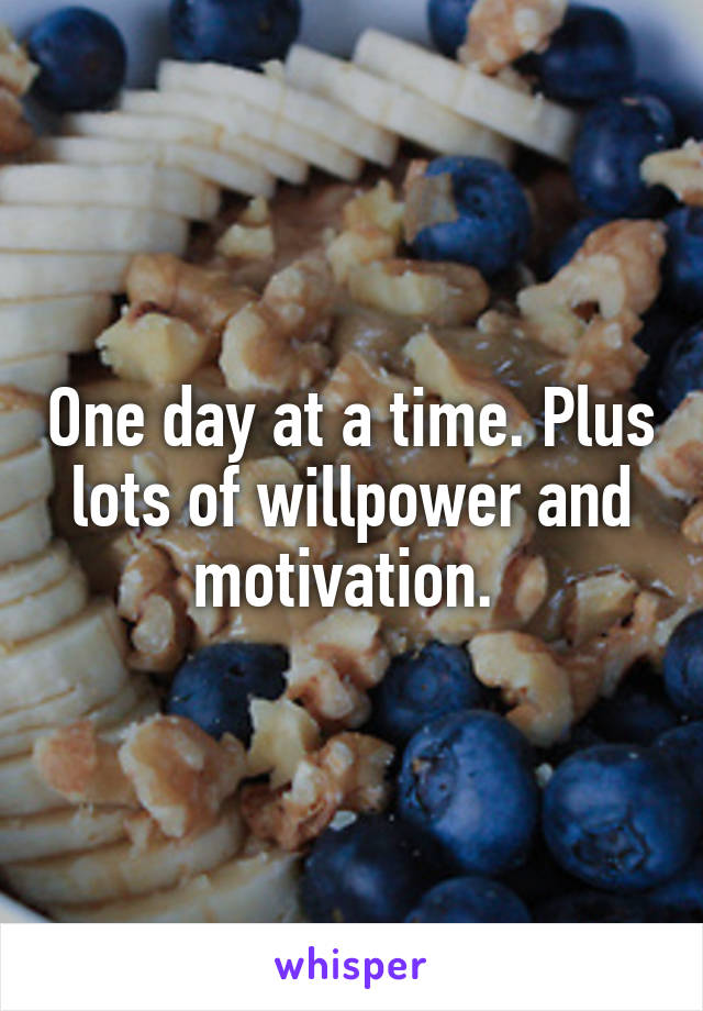 One day at a time. Plus lots of willpower and motivation. 