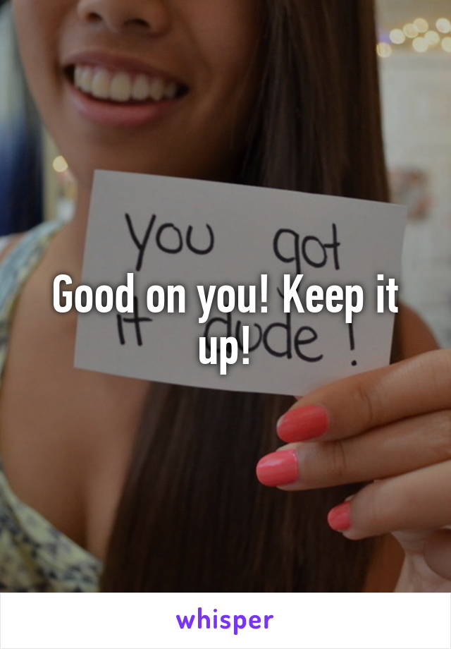 Good on you! Keep it up!