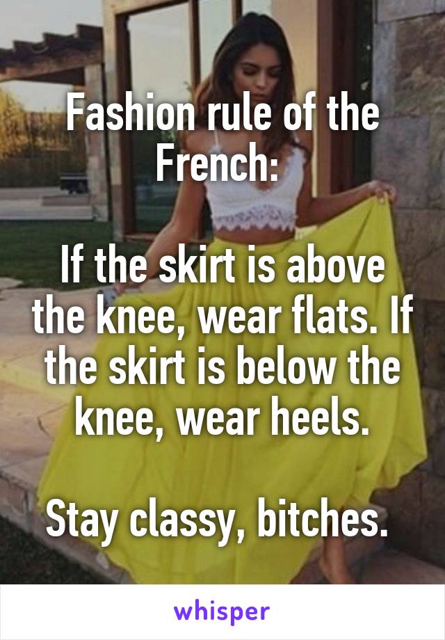 Fashion rule of the French: 

If the skirt is above the knee, wear flats. If the skirt is below the knee, wear heels.

Stay classy, bitches. 