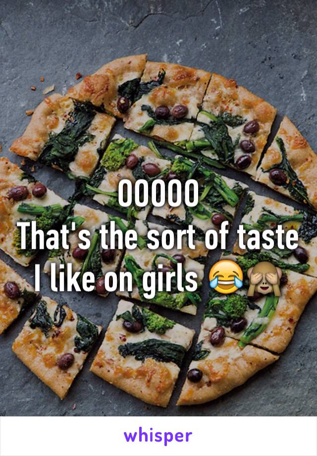 OOOOO
That's the sort of taste I like on girls 😂🙈