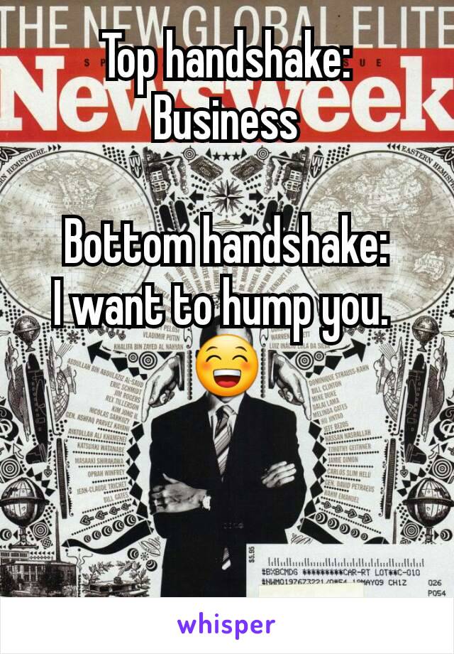 Top handshake: Business

Bottom handshake:
I want to hump you. 
😁