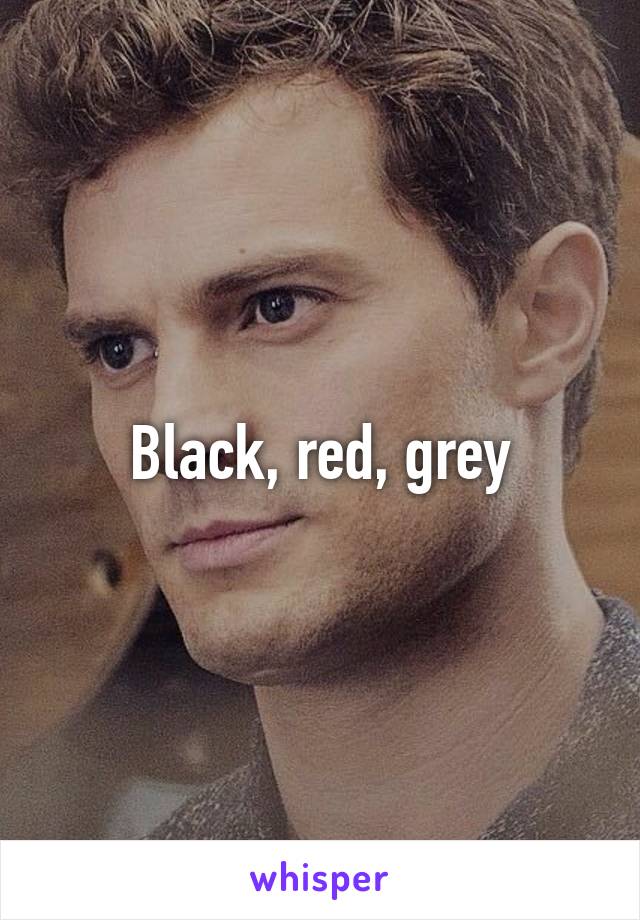 Black, red, grey