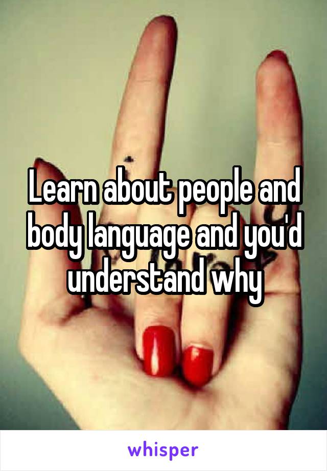 Learn about people and body language and you'd understand why