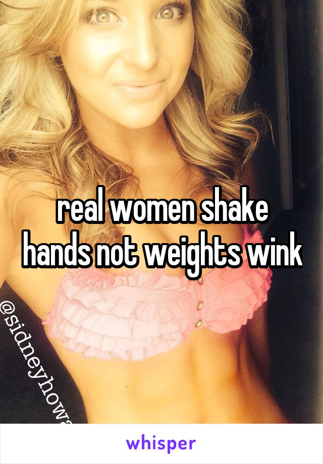 real women shake hands not weights wink