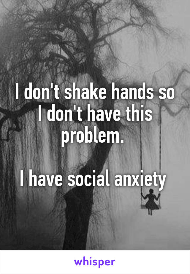 I don't shake hands so I don't have this problem. 

I have social anxiety 