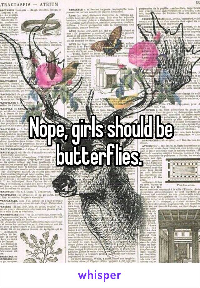 Nope, girls should be butterflies. 