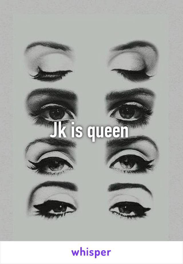 Jk is queen 