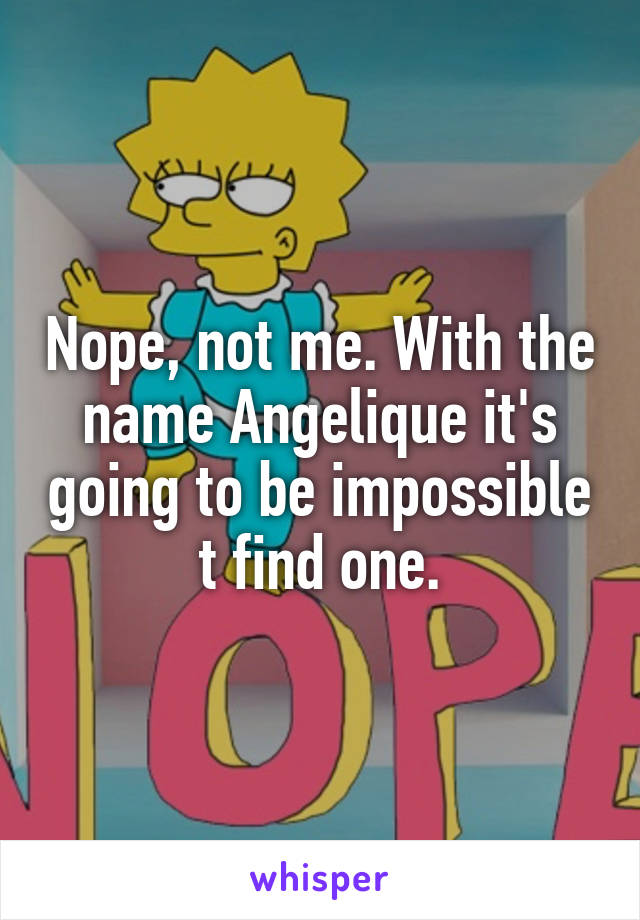 Nope, not me. With the name Angelique it's going to be impossible t find one.