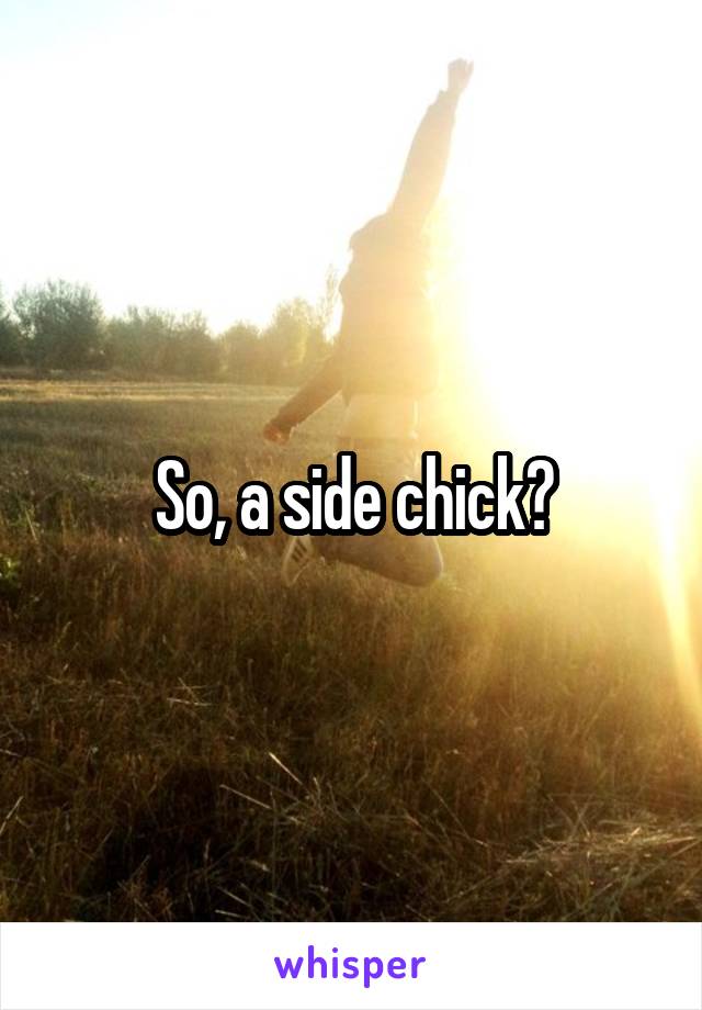 So, a side chick?