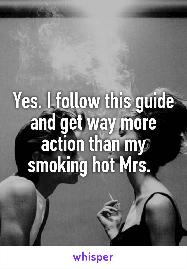 Yes. I follow this guide and get way more action than my smoking hot Mrs.  
