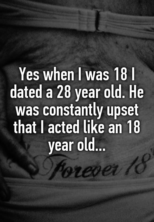 yes-when-i-was-18-i-dated-a-28-year-old-he-was-constantly-upset-that-i