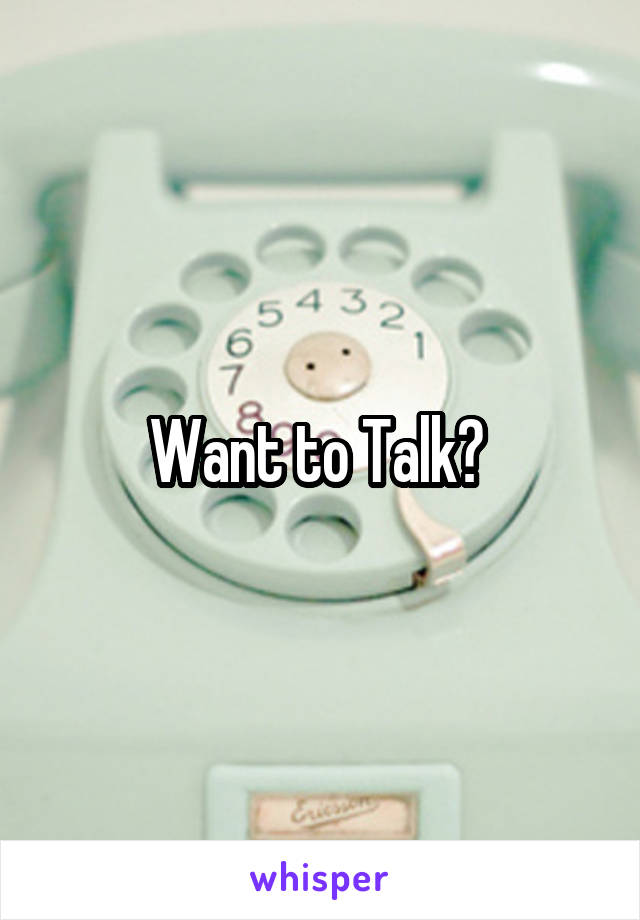 Want to Talk? 