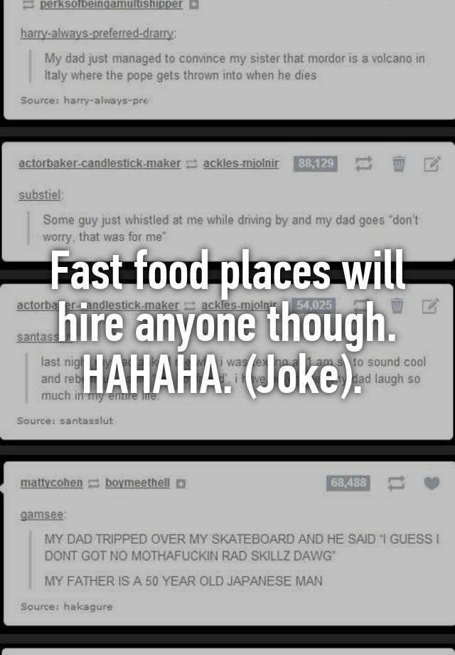 fast-food-places-will-hire-anyone-though-hahaha-joke