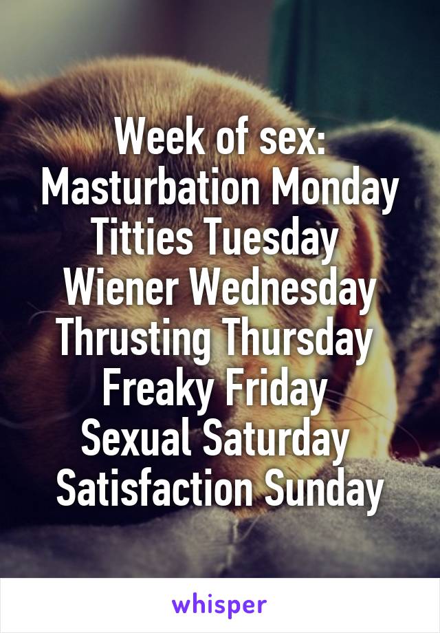 Week Of Sex Masturbation Monday Titties Tuesday Wiener Wednesday Thrusting Thursday Freaky