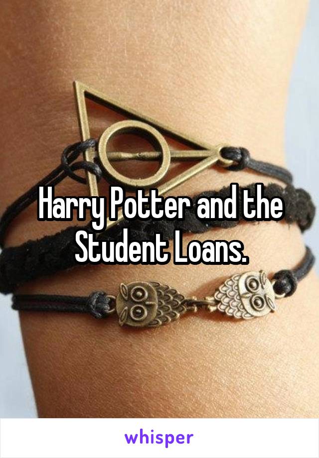 Harry Potter and the Student Loans.