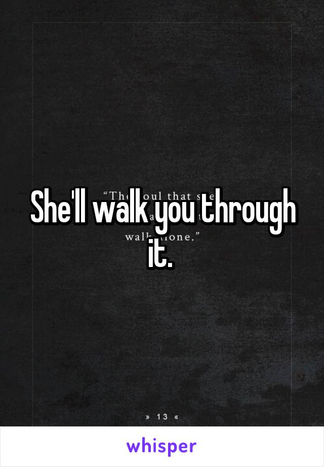 She'll walk you through it. 