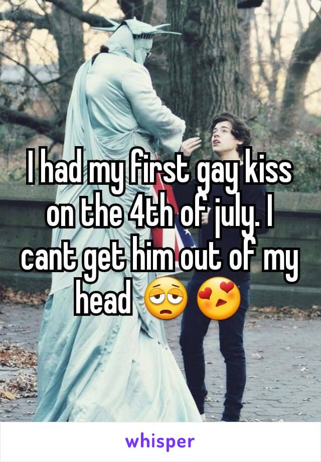 I had my first gay kiss on the 4th of july. I cant get him out of my head 😩😍