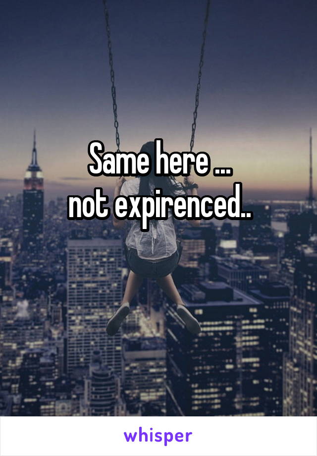 Same here ...
not expirenced..

