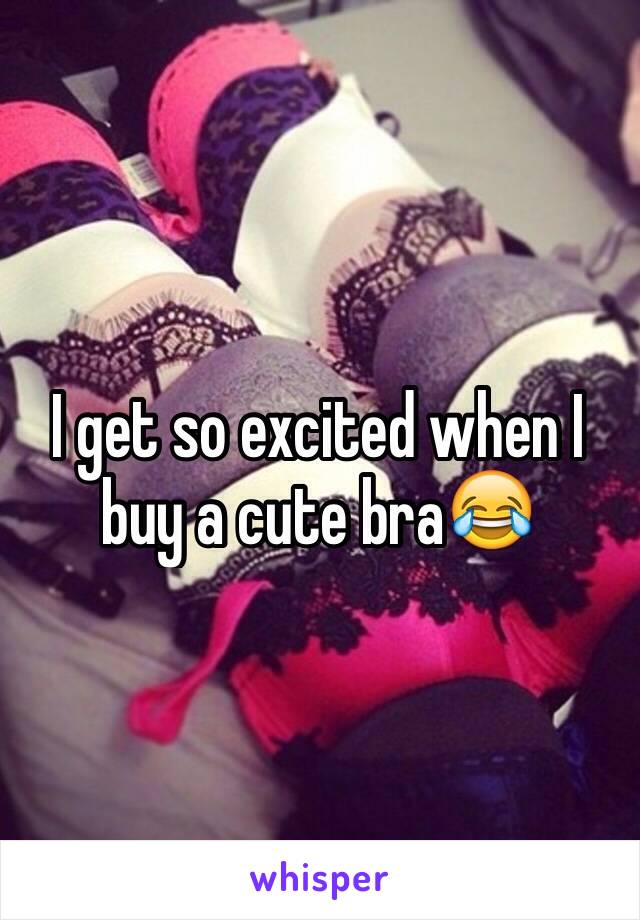 I get so excited when I buy a cute bra😂