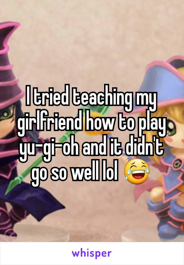 I tried teaching my girlfriend how to play yu-gi-oh and it didn't go so well lol 😂