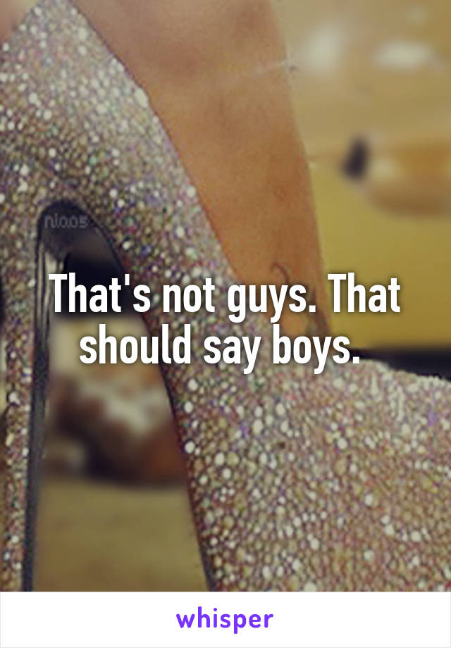 That's not guys. That should say boys. 