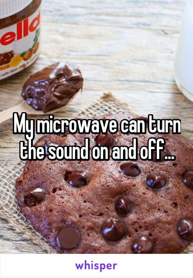 My microwave can turn the sound on and off...